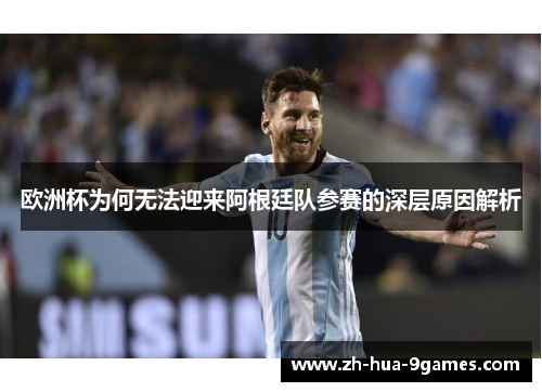 欧洲杯为何无法迎来阿根廷队参赛的深层原因解析