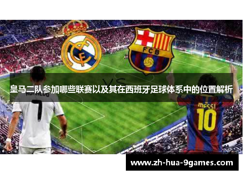 皇马二队参加哪些联赛以及其在西班牙足球体系中的位置解析