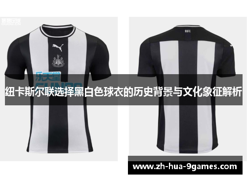 纽卡斯尔联选择黑白色球衣的历史背景与文化象征解析