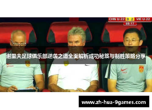 谢里夫足球俱乐部逆袭之道全面解析成功秘笈与制胜策略分享 谢里夫足球俱乐部逆袭之道全面解析成功秘笈与制胜策略分享