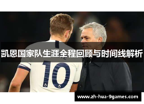 凯恩国家队生涯全程回顾与时间线解析 凯恩国家队生涯全程回顾与时间线解析