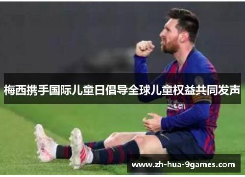 梅西携手国际儿童日倡导全球儿童权益共同发声