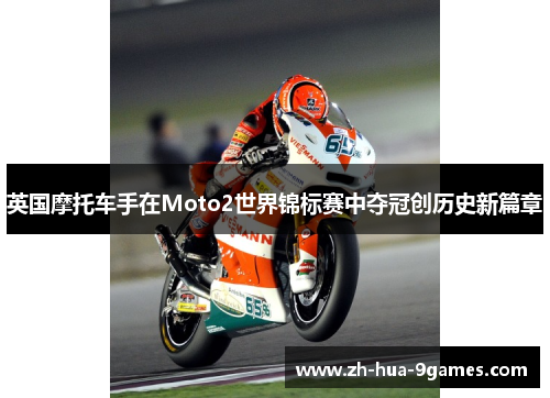 英国摩托车手在Moto2世界锦标赛中夺冠创历史新篇章