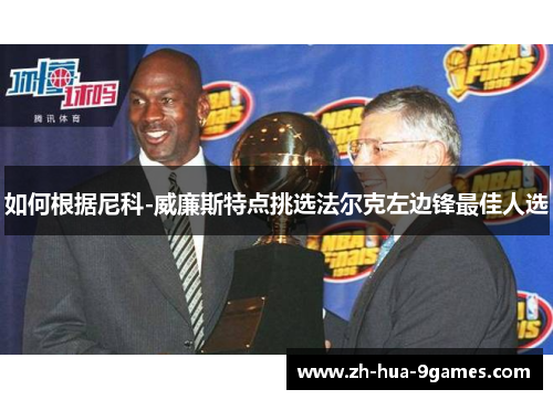 如何根据尼科-威廉斯特点挑选法尔克左边锋最佳人选 如何根据尼科-威廉斯特点挑选法尔克左边锋最佳人选