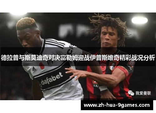 德拉普与斯莫迪奇对决富勒姆迎战伊普斯维奇精彩战况分析 德拉普与斯莫迪奇对决富勒姆迎战伊普斯维奇精彩战况分析