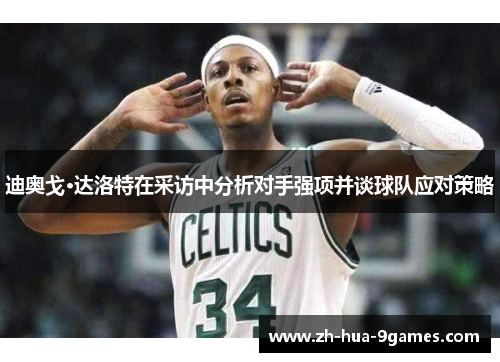 迪奥戈·达洛特在采访中分析对手强项并谈球队应对策略 迪奥戈·达洛特在采访中分析对手强项并谈球队应对策略